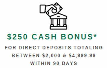 $200 Cash Bonus* for direct deposit totaling $2,500 to $4,999.99